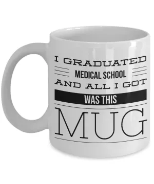 Medical School Graduation Gift - Medical School Gifts - Med School Mug - I Graduated Medical School and All I Got Was This Mug Funny Coffee Mug
