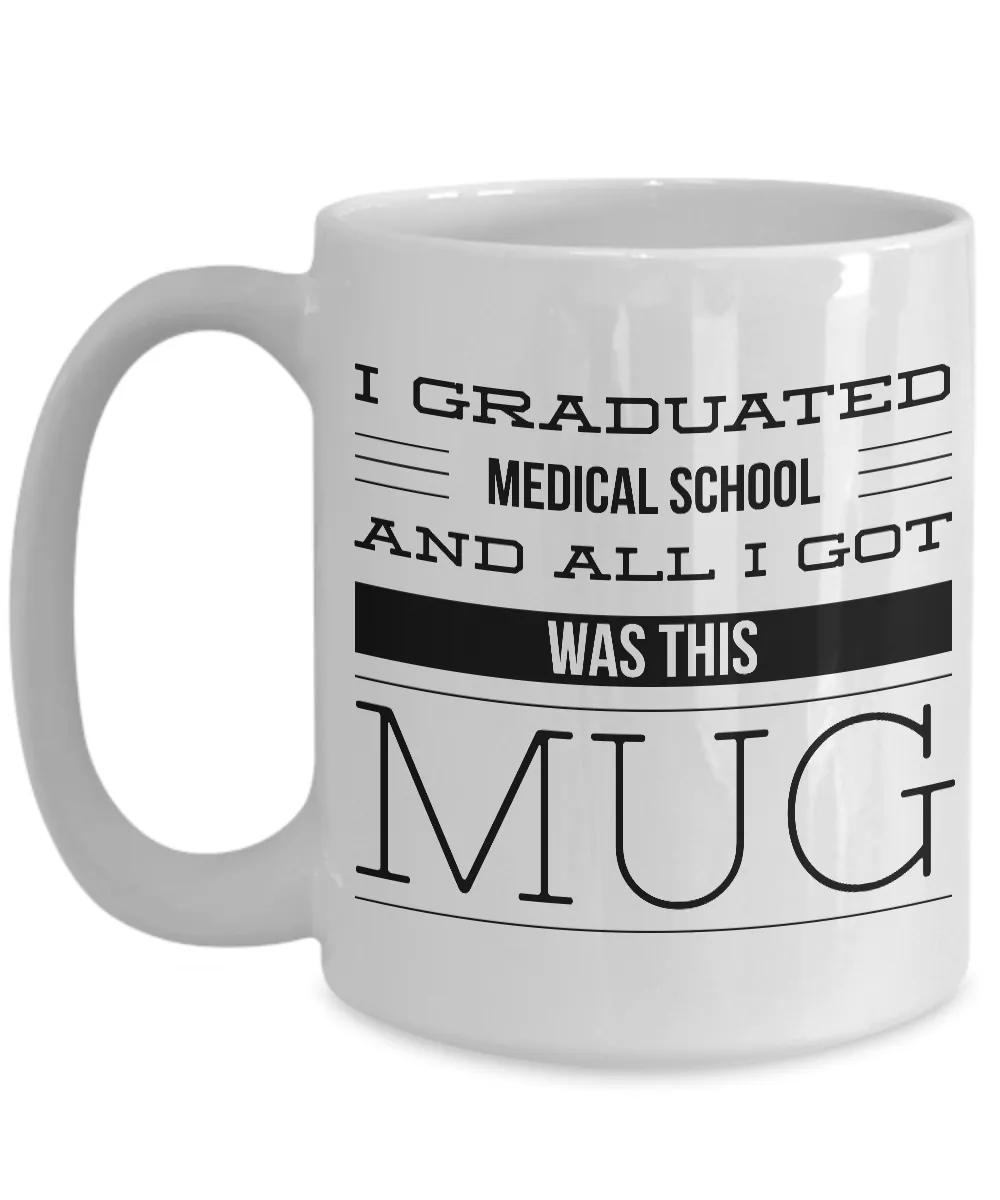 Medical School Graduation Gift - Medical School Gifts - Med School Mug - I Graduated Medical School and All I Got Was This Mug Funny Coffee Mug
