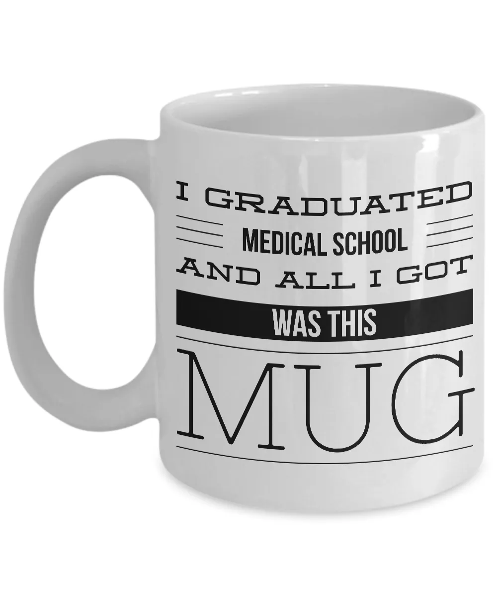 Medical School Graduation Gift - Medical School Gifts - Med School Mug - I Graduated Medical School and All I Got Was This Mug Funny Coffee Mug