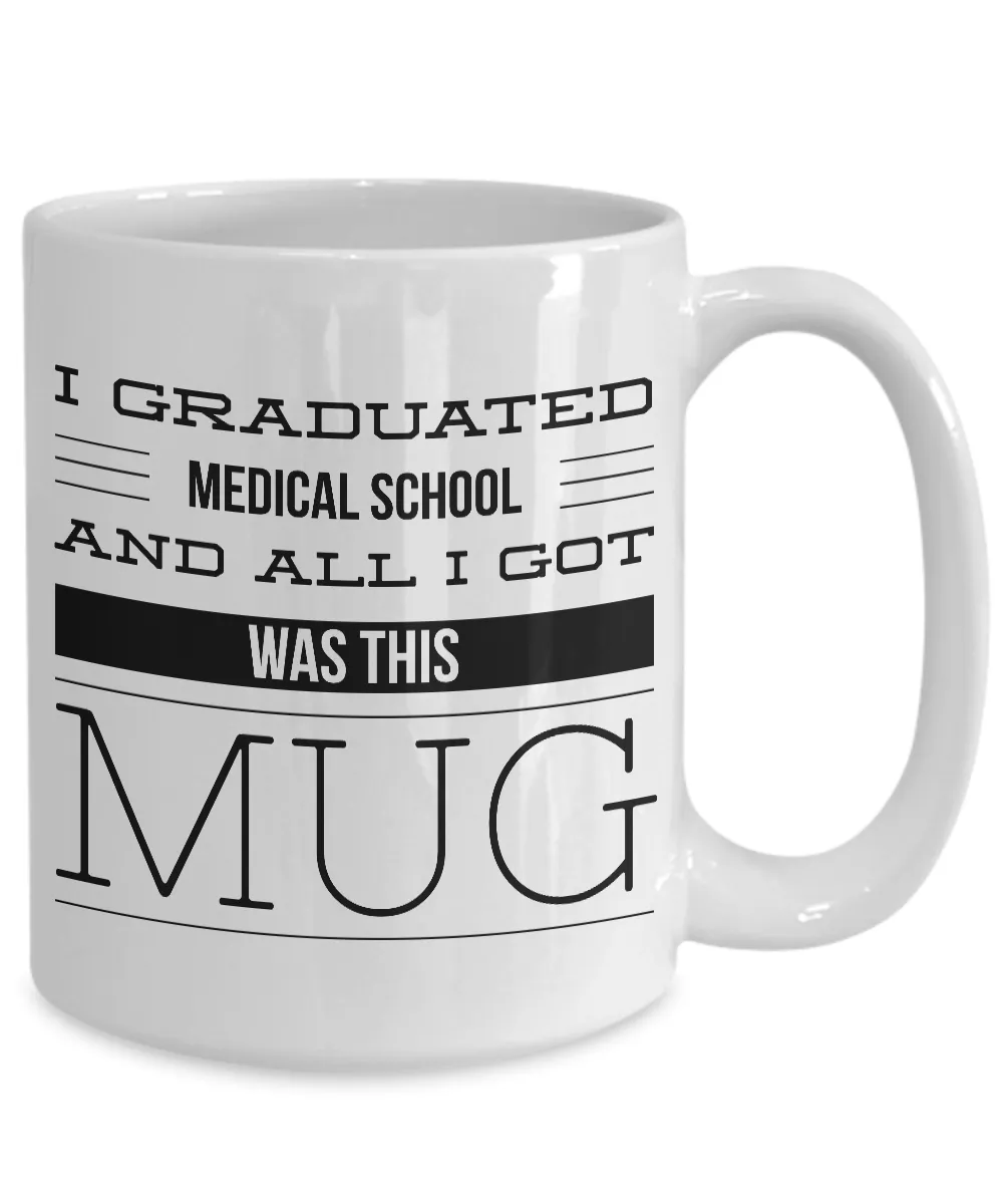 Medical School Graduation Gift - Medical School Gifts - Med School Mug - I Graduated Medical School and All I Got Was This Mug Funny Coffee Mug