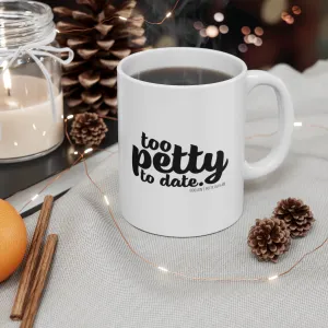 Too petty to Date Mug 11oz (White/Black)