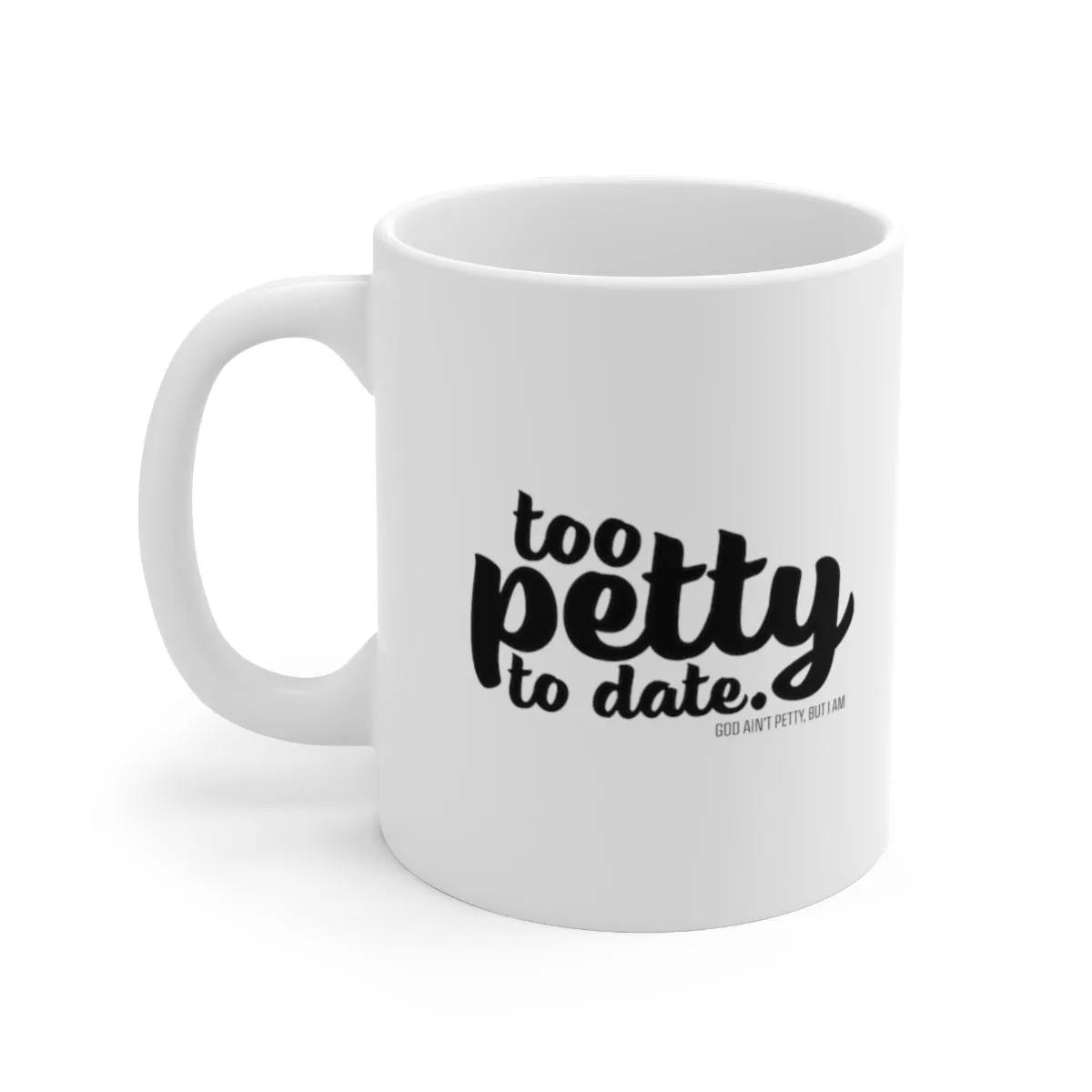 Too petty to Date Mug 11oz (White/Black)