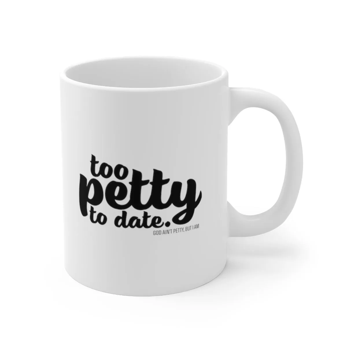 Too petty to Date Mug 11oz (White/Black)