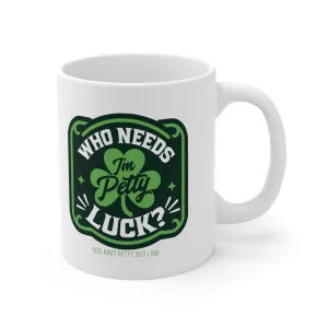 Who Needs Luck, I'm Petty Mug 11oz (White & Green)
