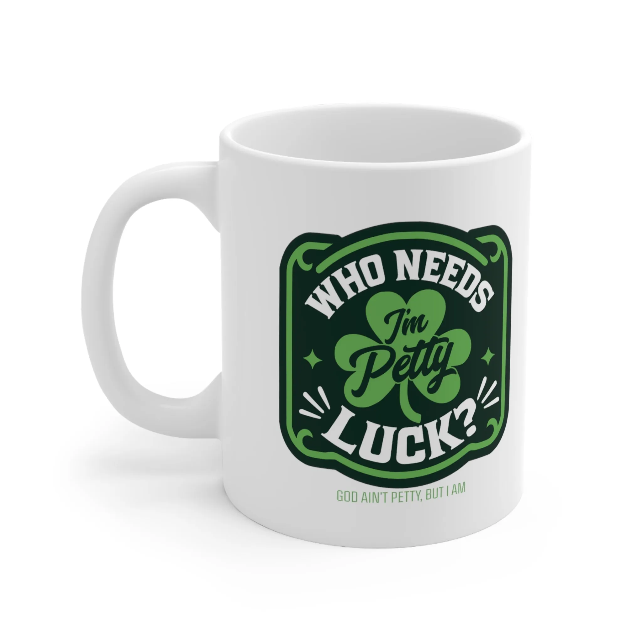 Who Needs Luck, I'm Petty Mug 11oz (White & Green)